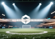 欧洲U赛华章启幕，新星闪耀点燃绿茵激情